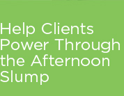 Help clients power through the afternoon slump