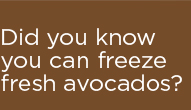 Did you know you can freeze fresh avocados?