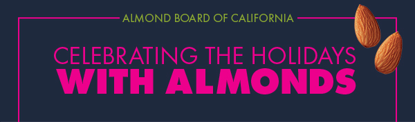 Celebrating the Holidays with Almonds | Almond Board of California | November-December
