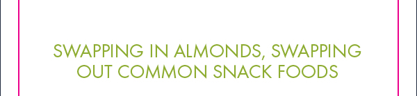 Swapping In Almonds, Swapping Out Common Snack Foods
