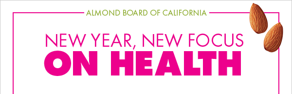 New Year, New Focus on Health | Almond Board of California | January 2019