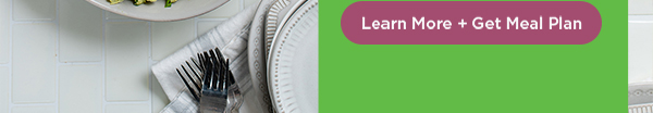 Click Here to Learn More and Get Meal Plans Click Here to Learn More and Get Meal Plans